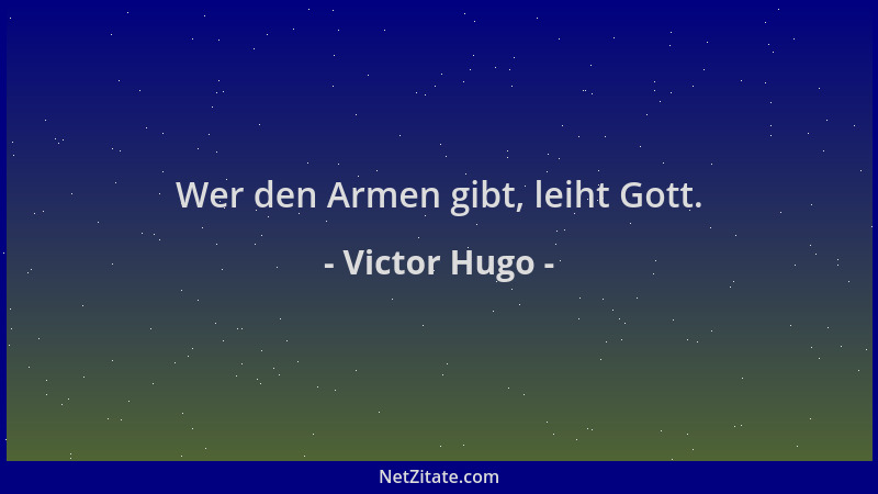 Victor Hugo - Wer den Armen gibt, leiht Gott....