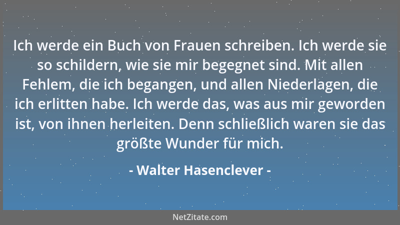 Walter Hasenclever - Ich werde ein Buch von Frauen schreiben. Ich werde sie so schildern, wie sie mir begegnet sind. Mit al...