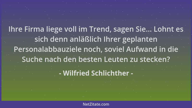Wilfried Schlichther - Ihre Firma liege voll im Trend, sagen Sie... Lohnt es sich denn anläßlich Ihrer geplanten Personalab...