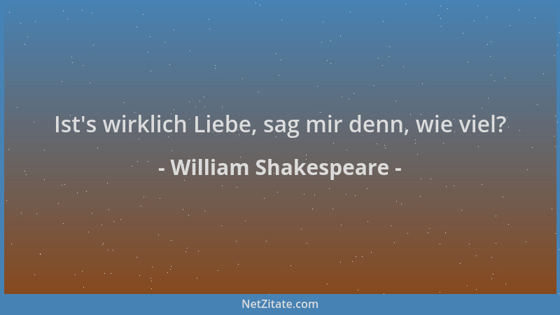 William Shakespeare - Ist 's wirklich Liebe, sag mir denn, wie viel?...