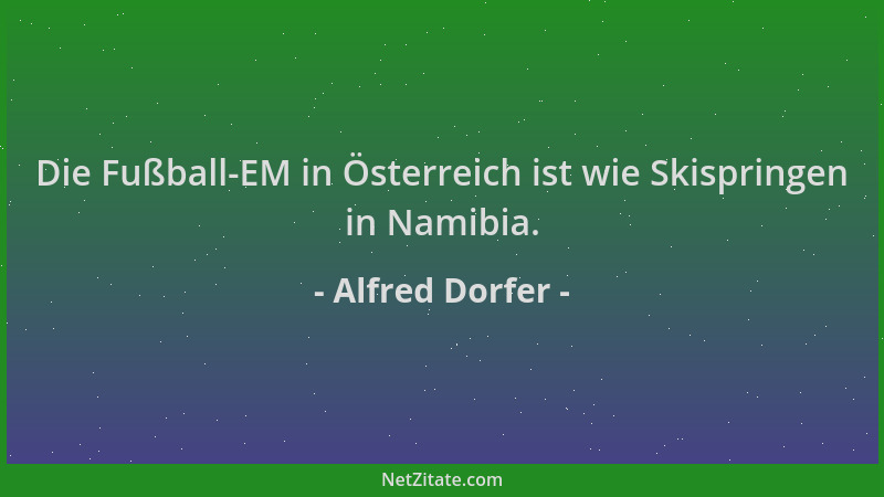 Alfred Dorfer - Die Fußball-EM in Österreich ist wie Skispringen in Namibia....