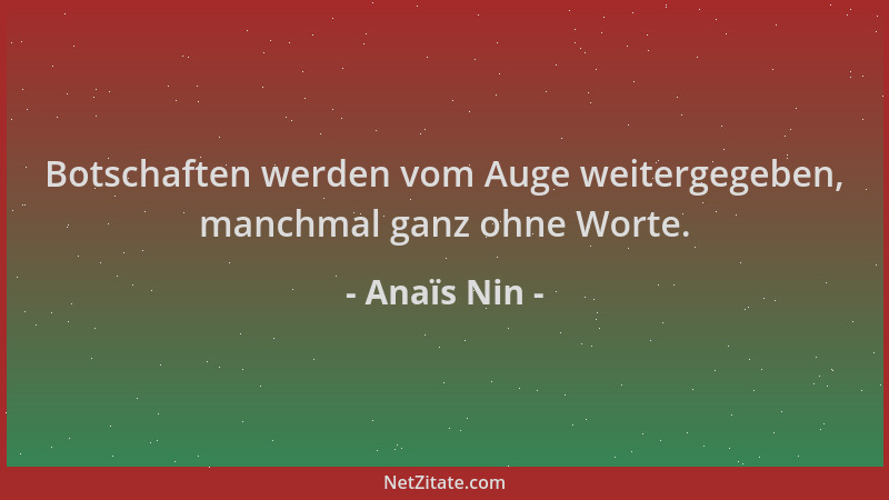 Anaïs Nin - Botschaften werden vom Auge weitergegeben, manchmal ganz ohne Worte....