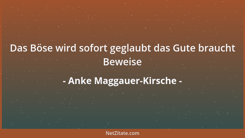 Anke Maggauer-Kirsche - Das Böse wird sofort geglaubt das Gute braucht Beweise...