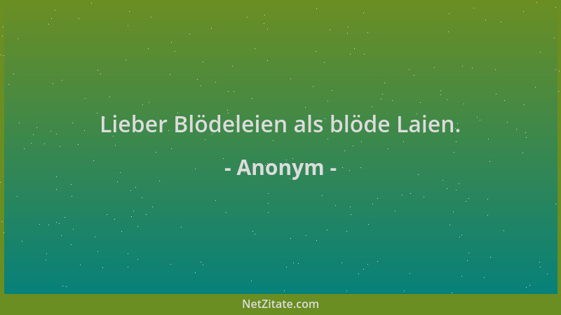 Anonym - Lieber Blödeleien als blöde Laien....