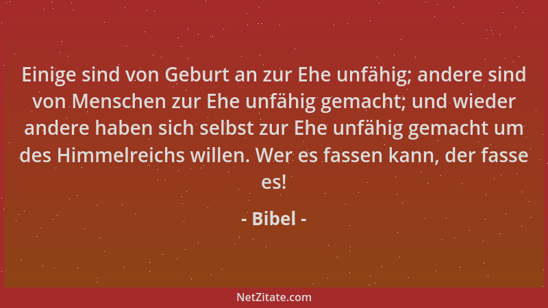 Bibel - Einige sind von Geburt an zur Ehe unfähig; andere sind von Menschen zur Ehe unfähig gemacht; und wieder andere habe...