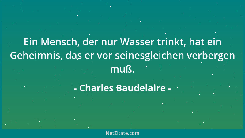 Charles Baudelaire - Der Wein wandelt den Maulwurf zum Adler....