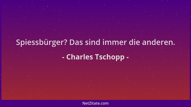Charles Tschopp - Spiessbürger? Das sind immer die anderen....