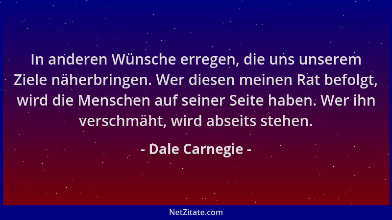 Dale Carnegie - In anderen Wünsche erregen, die uns unserem Ziele näherbringen. Wer diesen meinen Rat befolgt, wird die Men...
