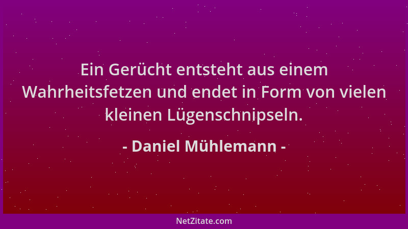 Daniel Mühlemann - Ein Gerücht entsteht aus einem Wahrheitsfetzen und endet in Form von vielen kleinen Lügenschnipseln....
