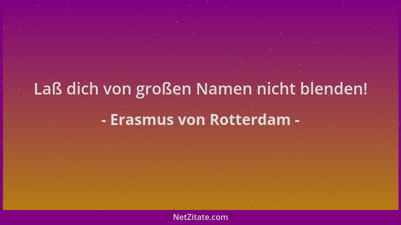 Erasmus von Rotterdam - Laß dich von großen Namen nicht blenden!...