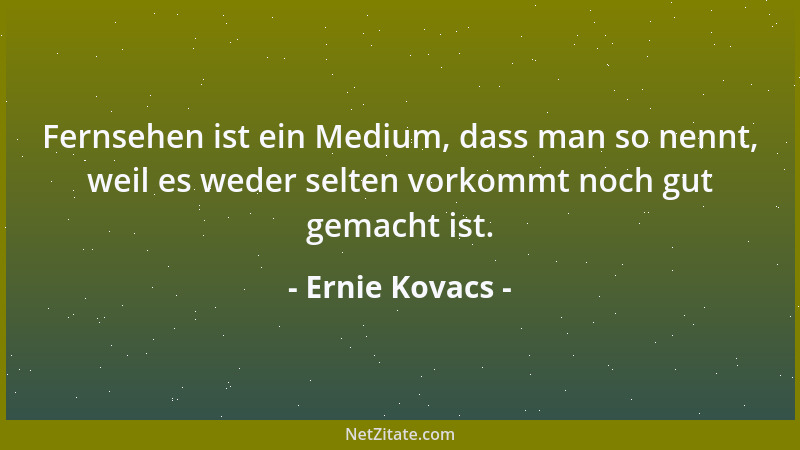 Ernie Kovacs - Fernsehen ist ein Medium, dass man so nennt, weil es weder selten vorkommt noch gut gemacht ist....