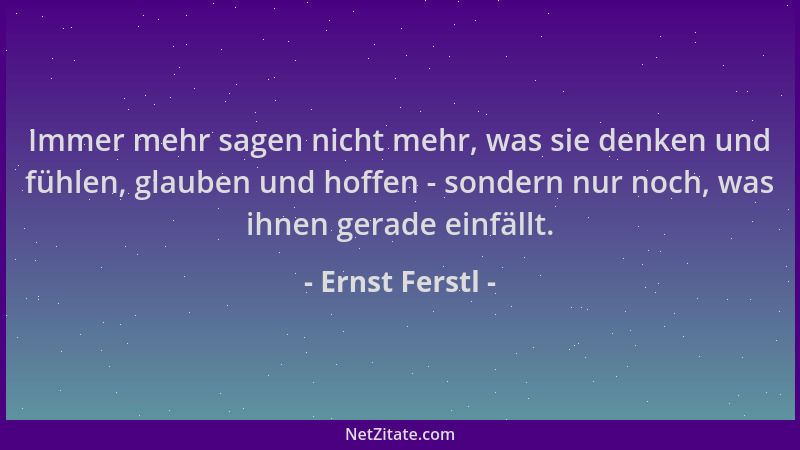 Ernst Ferstl - Immer mehr sagen nicht mehr, was sie denken und fühlen, glauben und hoffen - sondern nur noch, was ihnen ger...