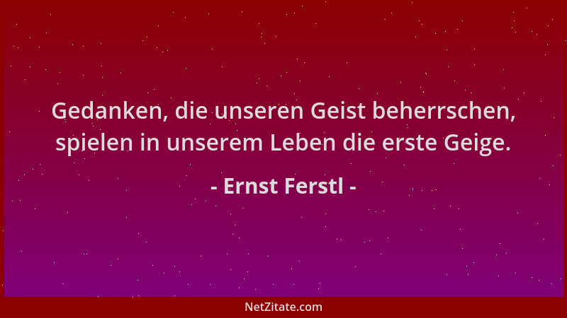 Ernst Ferstl - Gedanken, die unseren Geist beherrschen, spielen in unserem Leben die erste Geige....
