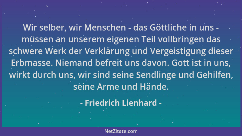 Friedrich Lienhard - Wir selber, wir Menschen - das Göttliche in uns - müssen an unserem eigenen Teil vollbringen das schwe...