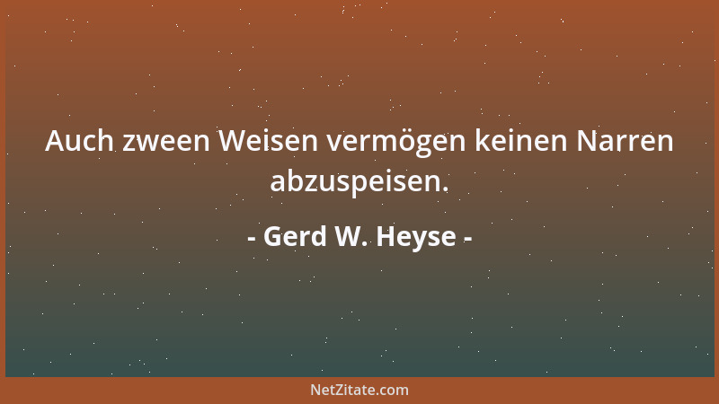 Gerd W. Heyse - Auch zween Weisen vermögen keinen Narren abzuspeisen....