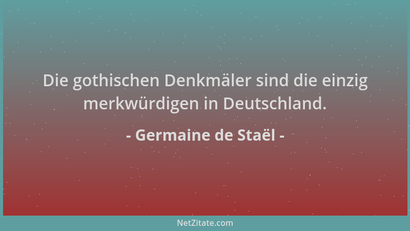 Germaine de Staël - Die gothischen Denkmäler sind die einzig merkwürdigen in Deutschland....