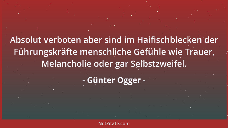 Günter Ogger - Absolut verboten aber sind im Haifischblecken der Führungskräfte menschliche Gefühle wie Trauer, Melancholie...