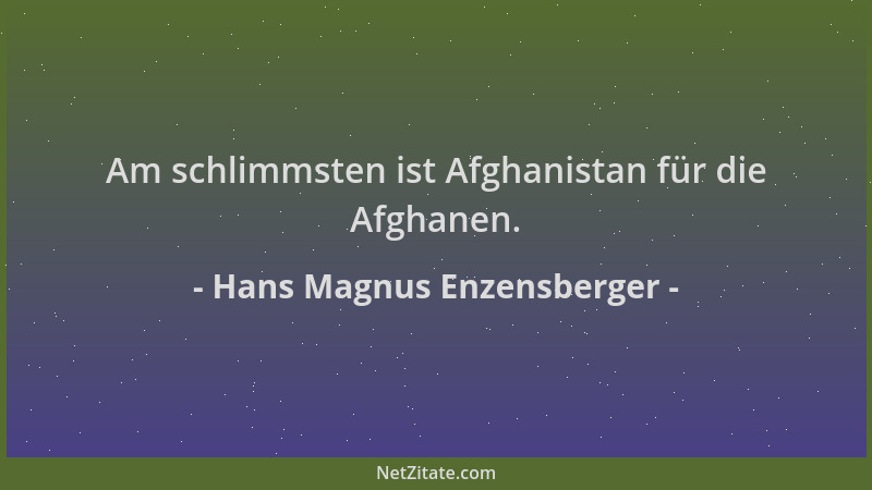 Hans Magnus Enzensberger - Am schlimmsten ist Afghanistan für die Afghanen....