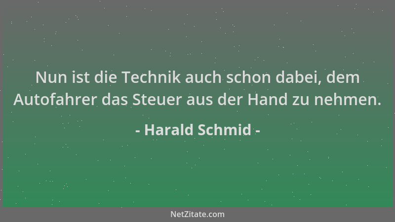 Harald Schmid - Nun ist die Technik auch schon dabei, dem Autofahrer das Steuer aus der Hand zu nehmen....
