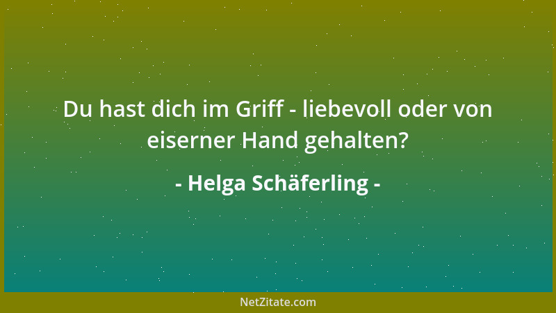 Helga Schäferling - Du hast dich im Griff - liebevoll oder von eiserner Hand gehalten?...