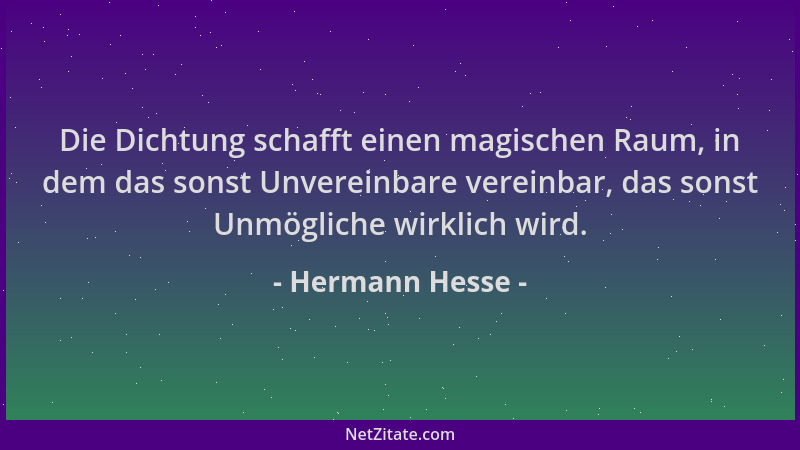 Hermann Hesse - Die Dichtung schafft einen magischen Raum, in dem das sonst Unvereinbare vereinbar, das sonst Unmögliche wi...