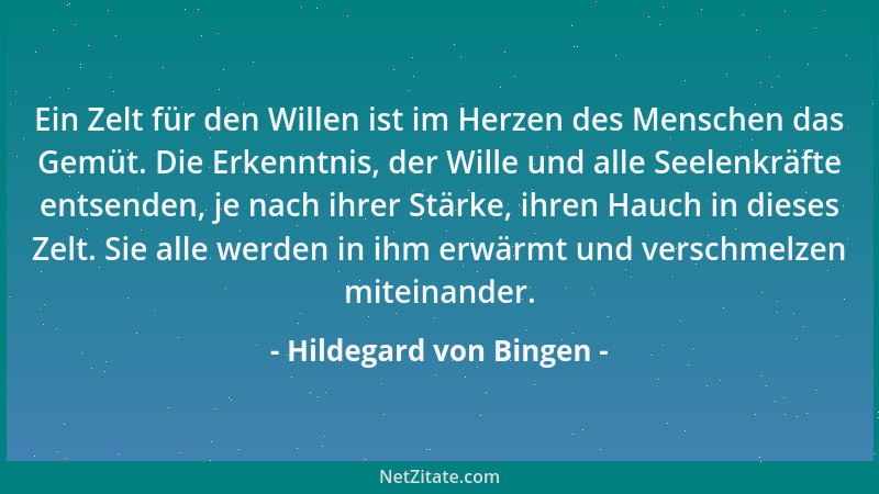 Hildegard von Bingen - Ein Zelt für den Willen ist im Herzen des Menschen das Gemüt. Die Erkenntnis, der Wille und alle See...