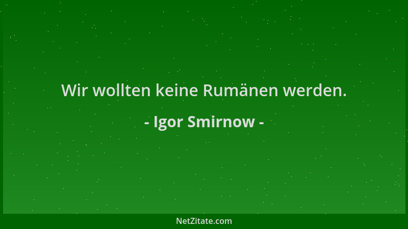 Igor Smirnow - Wir wollten keine Rumänen werden....