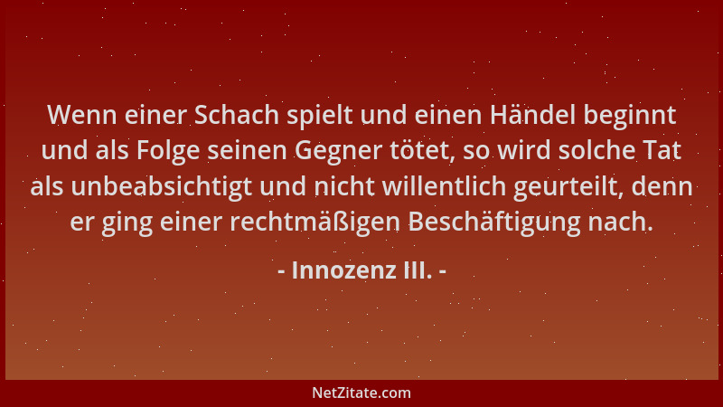 Innozenz III. - Wenn einer Schach spielt und einen Händel beginnt und als Folge seinen Gegner tötet, so wird solche Tat als...