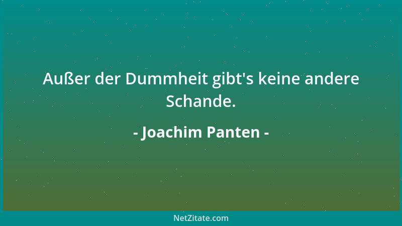 Joachim Panten - Außer der Dummheit gibt 's keine andere Schande....