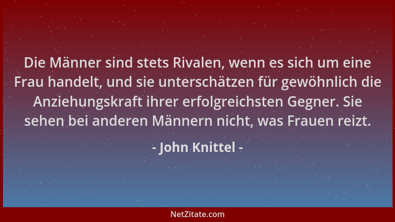 John Knittel - Die Männer sind stets Rivalen, wenn es sich um eine Frau handelt, und sie unterschätzen für gewöhnlich die A...