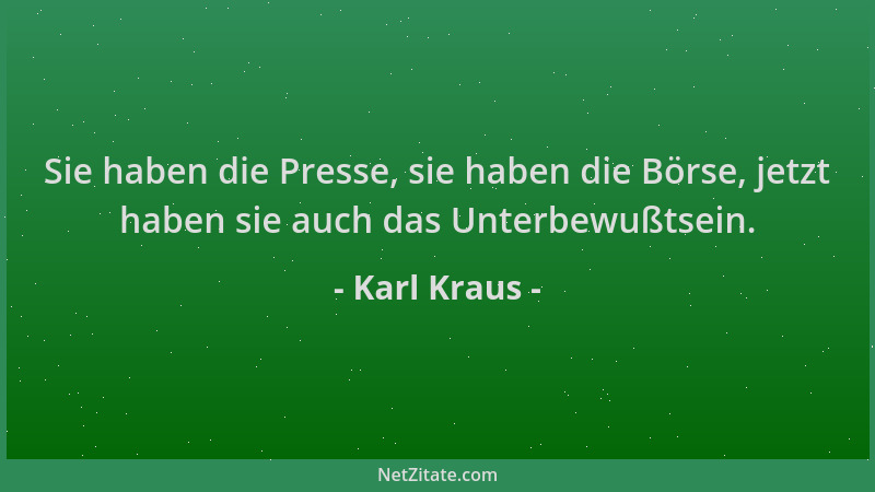 Karl Kraus - Sie haben die Presse, sie haben die Börse, jetzt haben sie auch das Unterbewußtsein....