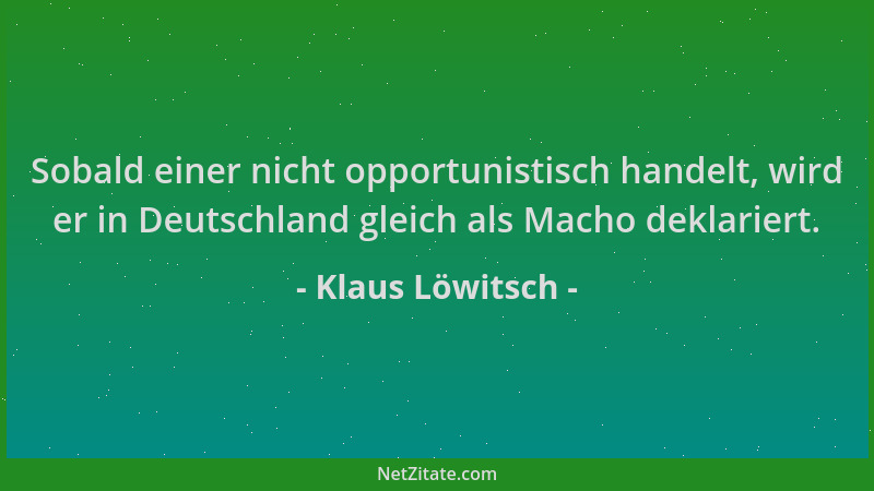 Klaus Löwitsch - Sobald einer nicht opportunistisch handelt, wird er in Deutschland gleich als Macho deklariert....
