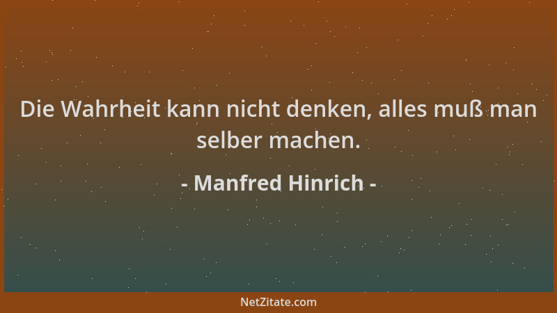 Manfred Hinrich - Die Wahrheit kann nicht denken, alles muß man selber machen....