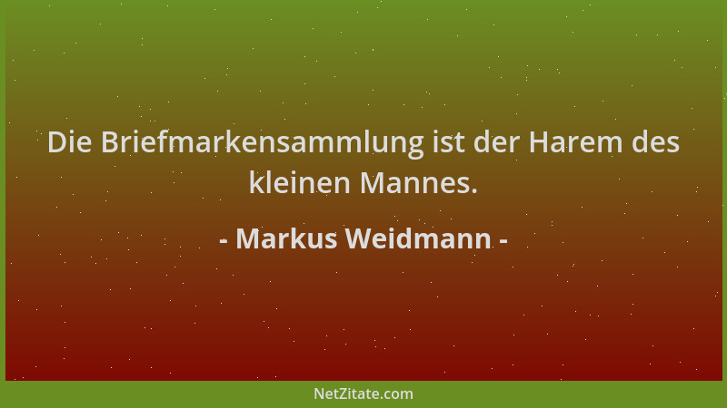 Markus Weidmann - Die Briefmarkensammlung ist der Harem des kleinen Mannes....