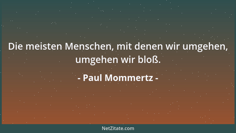 Paul Mommertz - Die meisten Menschen, mit denen wir umgehen, umgehen wir bloß....