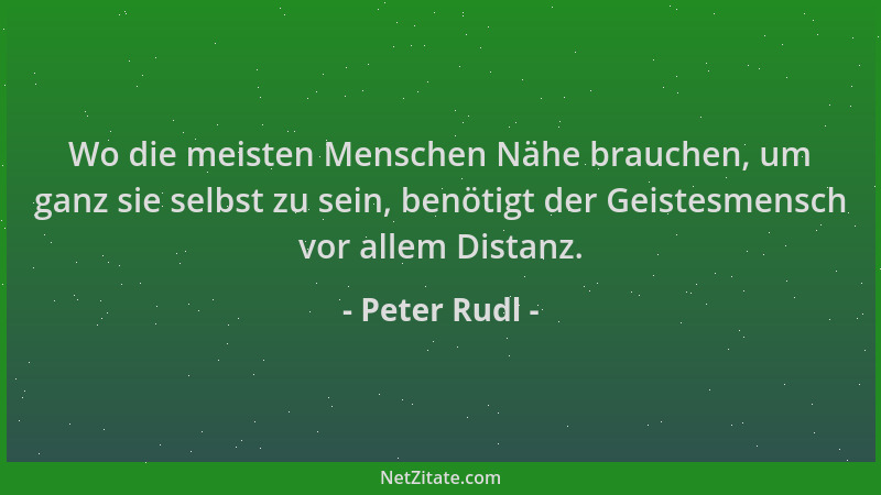 Peter Rudl - Wo die meisten Menschen Nähe brauchen, um ganz sie selbst zu sein, benötigt der Geistesmensch vor allem Distan...
