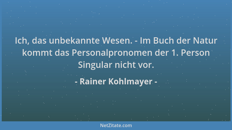 Rainer Kohlmayer - Ich, das unbekannte Wesen. - Im Buch der Natur kommt das Personalpronomen der 1. Person Singular nicht v...