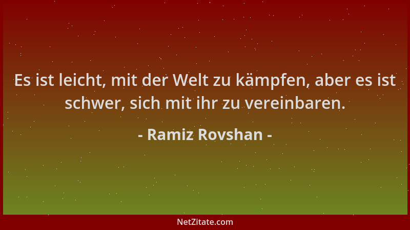 Ramiz Rovshan - Es ist leicht, mit der Welt zu kämpfen, aber es ist schwer, sich mit ihr zu vereinbaren....