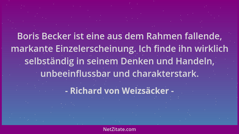 Richard von Weizsäcker - Boris Becker ist eine aus dem Rahmen fallende, markante Einzelerscheinung. Ich finde ihn wirklich...