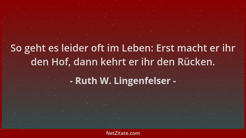 Ruth W. Lingenfelser - So geht es leider oft im Leben: Erst macht er ihr den Hof, dann kehrt er ihr den Rücken....
