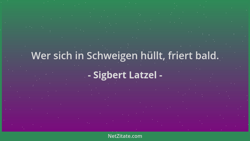 Sigbert Latzel - Wer sich in Schweigen hüllt, friert bald....