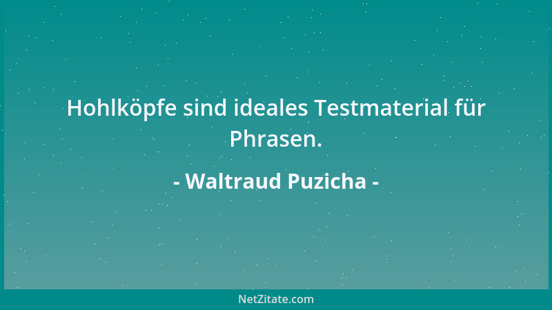 Waltraud Puzicha - Hohlköpfe sind ideales Testmaterial für Phrasen....