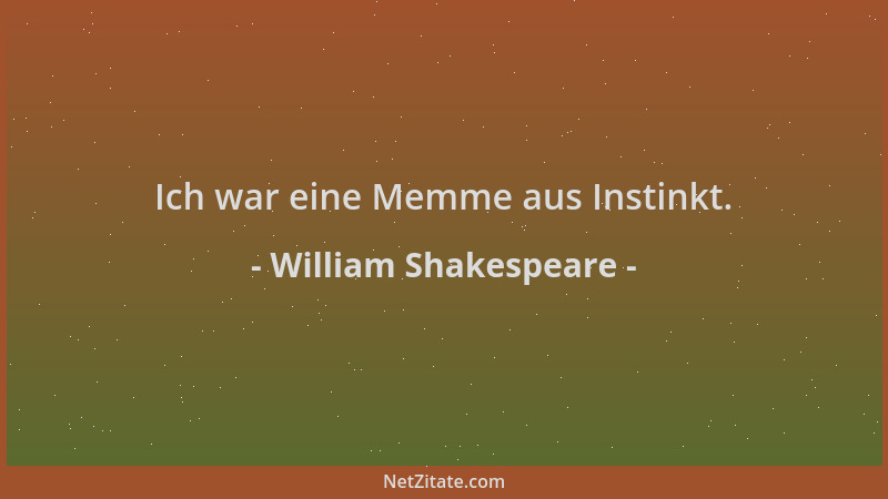 William Shakespeare - Ich war eine Memme aus Instinkt....