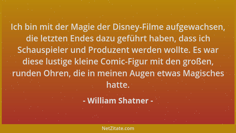 William Shatner - Ich bin mit der Magie der Disney-Filme aufgewachsen, die letzten Endes dazu geführt haben, dass ich Schau...