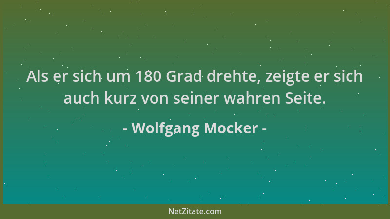 Wolfgang Mocker - Als er sich um 180 Grad drehte, zeigte er sich auch kurz von seiner wahren Seite....