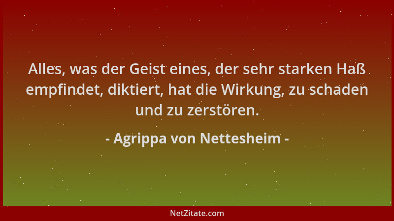Agrippa von Nettesheim - Alles, was der Geist eines, der sehr starken Haß empfindet, diktiert, hat die Wirkung, zu schaden...
