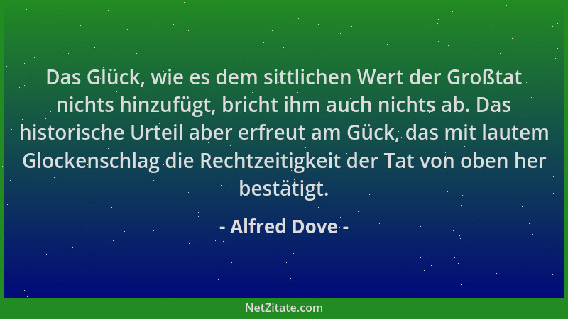 Alfred Dove - Das Glück, wie es dem sittlichen Wert der Großtat nichts hinzufügt, bricht ihm auch nichts ab. Das historisch...