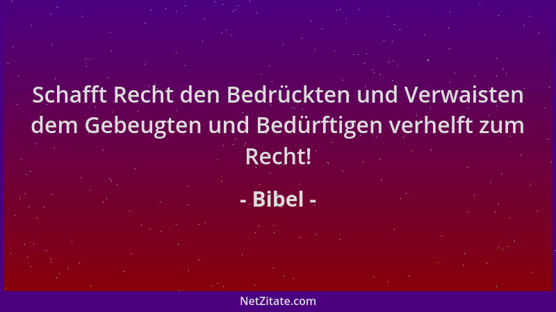 Bibel - Schafft Recht den Bedrückten und Verwaisten dem Gebeugten und Bedürftigen verhelft zum Recht!...