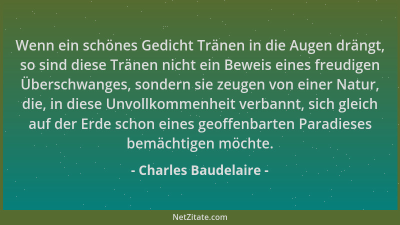 Charles Baudelaire - Wenn ein schönes Gedicht Tränen in die Augen drängt, so sind diese Tränen nicht ein Beweis eines freud...
