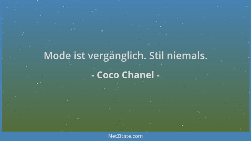 Coco Chanel - Mode ist vergänglich. Stil niemals....